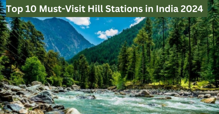 Top 10 Must-Visit Hill Stations in India 2024